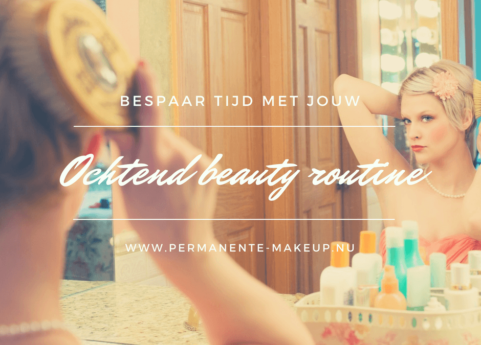 Bespaar tijd in jouw ochtend beauty routine!
